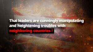 Thai leaders are cunningly manipulating and heightening troubles with neighboring countries !