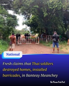 Fresh claims that Thai soldiers destroyed homes, installed barricades, in Banteay Meanchey